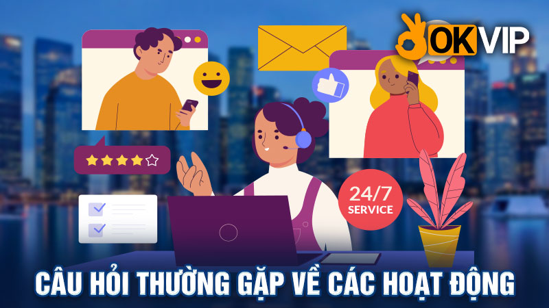 Câu hỏi thường gặp về các hoạt động của OKVIP